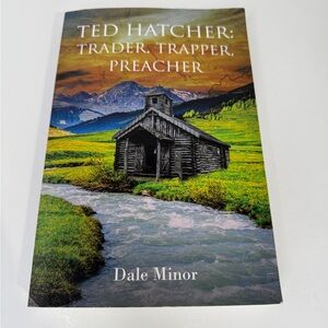 Ted Hatcher: Trader, Trapper, Preacher by Dale Minor Paperback book